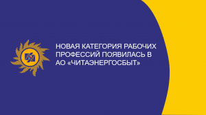 Новая категория рабочих профессий появилась в АО «Читаэнергосбыт»