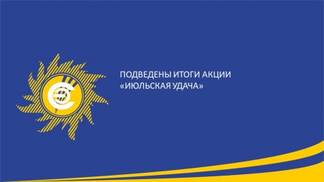 ​Подведены итоги акции &laquo;Июльская удача&raquo;