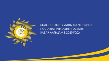 ​Более 5 тысяч &laquo;умных&raquo; счетчиков поставила компания &laquo;Читаэнергосбыт&raquo; забайкальцам в 2025 году