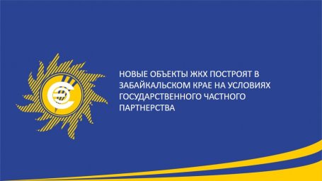 Новые объекты ЖКХ построят в Забайкальском крае на условиях государственного частного партнерства